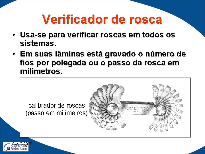 Verificador de rosca • Usa-se para verificar roscas em todos os sistemas. • Em