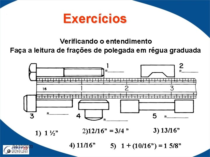 Exercícios Verificando o entendimento Faça a leitura de frações de polegada em régua graduada