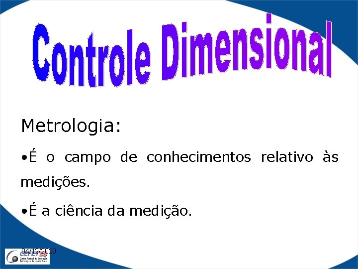 Metrologia: • É o campo de conhecimentos relativo às medições. • É a ciência