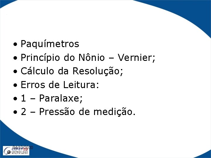  • Paquímetros • Princípio do Nônio – Vernier; • Cálculo da Resolução; •