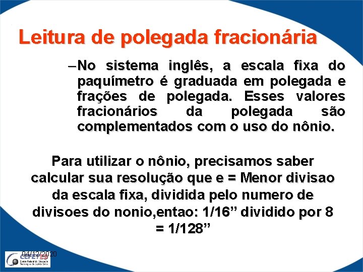 Leitura de polegada fracionária – No sistema inglês, a escala fixa do paquímetro é