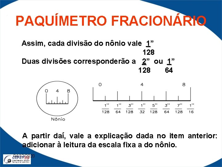 PAQUÍMETRO FRACIONÁRIO Assim, cada divisão do nônio vale 1” 128 Duas divisões corresponderão a