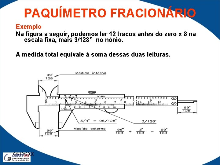 PAQUÍMETRO FRACIONÁRIO Exemplo Na figura a seguir, podemos ler 12 tracos antes do zero