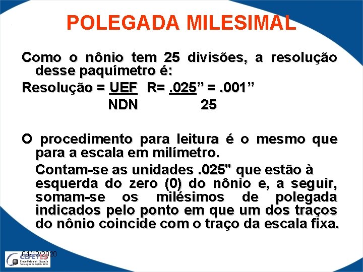 POLEGADA MILESIMAL Como o nônio tem 25 divisões, a resolução desse paquímetro é: Resolução