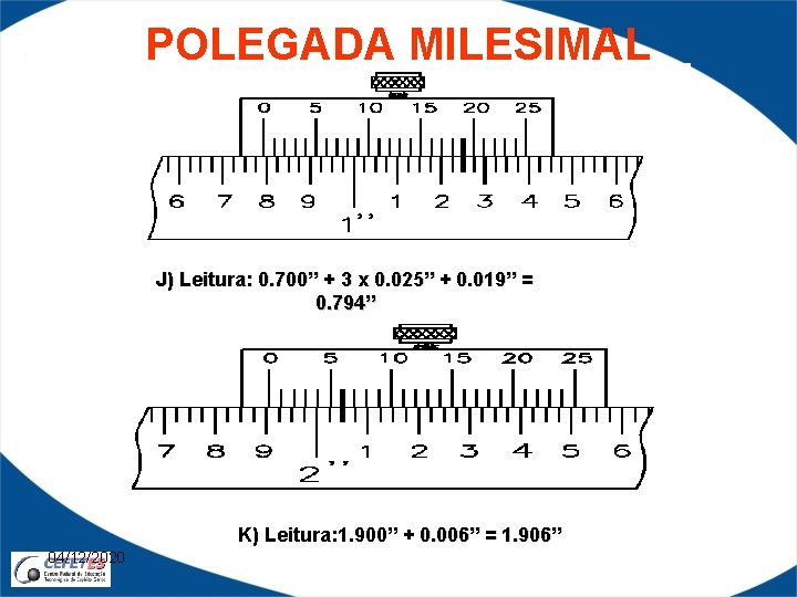 POLEGADA MILESIMAL J) Leitura: 0. 700” + 3 x 0. 025” + 0. 019”