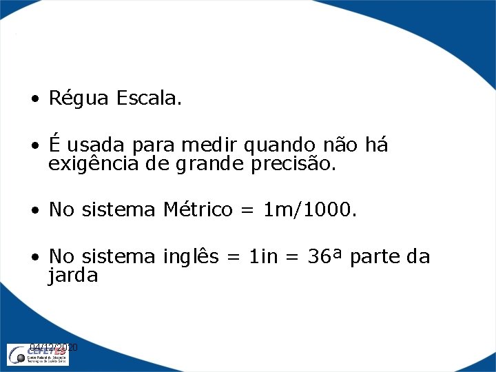  • Régua Escala. • É usada para medir quando não há exigência de