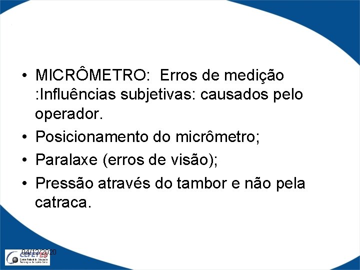  • MICRÔMETRO: Erros de medição : Influências subjetivas: causados pelo operador. • Posicionamento