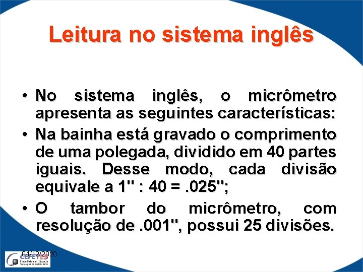Leitura no sistema inglês • No sistema inglês, o micrômetro apresenta as seguintes características:
