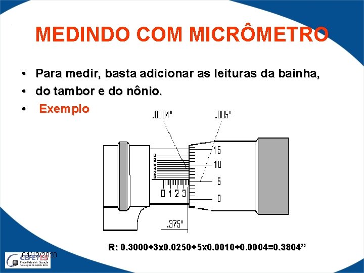 MEDINDO COM MICRÔMETRO • • • Para medir, basta adicionar as leituras da bainha,