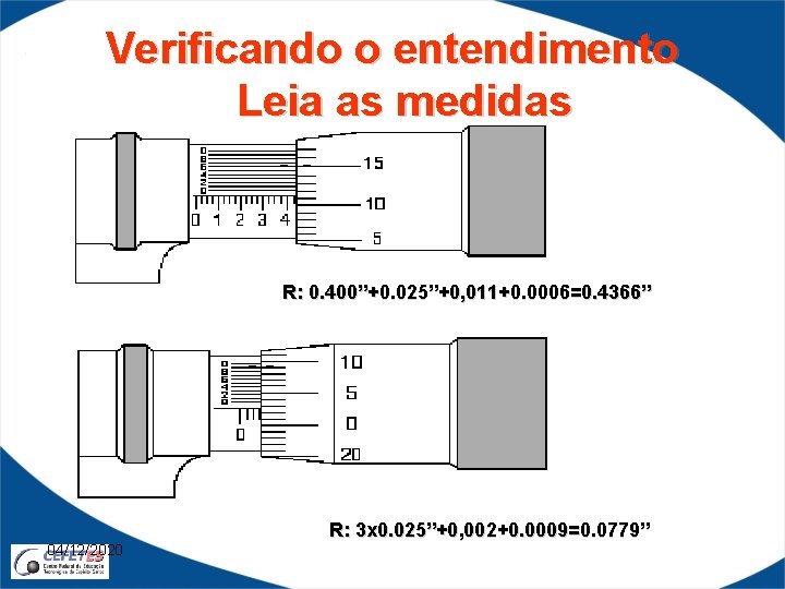 Verificando o entendimento Leia as medidas R: 0. 400”+0. 025”+0, 011+0. 0006=0. 4366” 04/12/2020