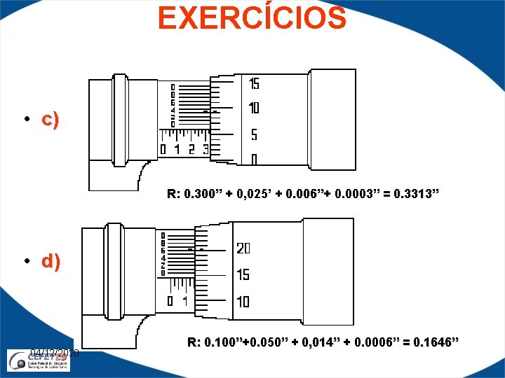 EXERCÍCIOS • c) R: 0. 300” + 0, 025’ + 0. 006”+ 0. 0003”