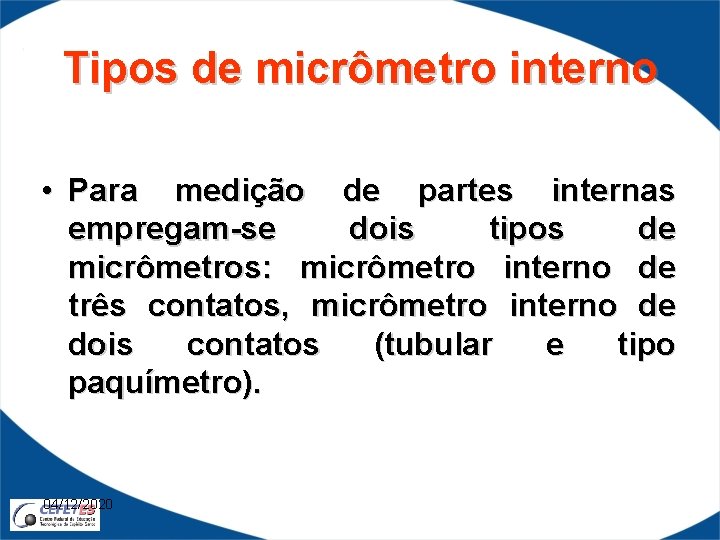 Tipos de micrômetro interno • Para medição de partes internas empregam-se dois tipos de