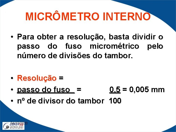 MICRÔMETRO INTERNO • Para obter a resolução, basta dividir o passo do fuso micrométrico