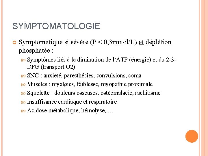 SYMPTOMATOLOGIE Symptomatique si sévère (P < 0, 3 mmol/L) et déplétion phosphatée : Symptômes