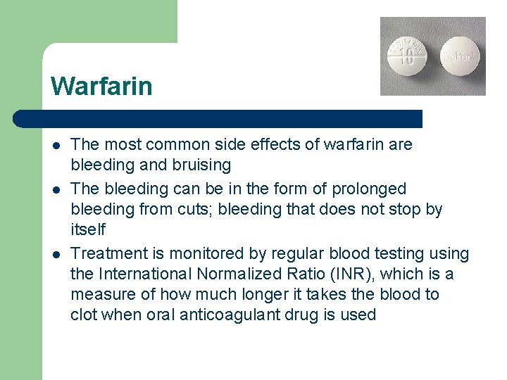 Warfarin l l l The most common side effects of warfarin are bleeding and