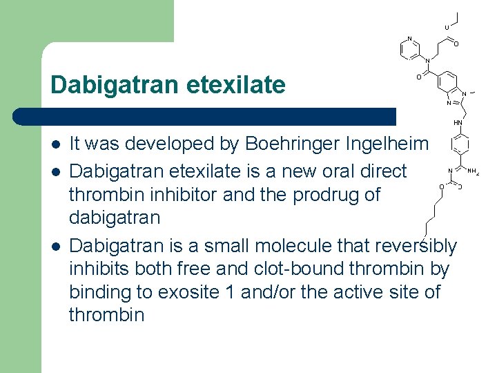Dabigatran etexilate l l l It was developed by Boehringer Ingelheim Dabigatran etexilate is