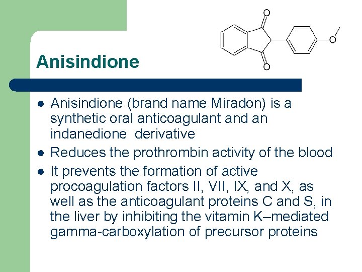 Anisindione l l l Anisindione (brand name Miradon) is a synthetic oral anticoagulant and