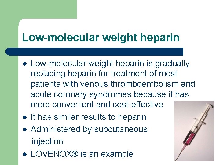 Low-molecular weight heparin l l Low-molecular weight heparin is gradually replacing heparin for treatment