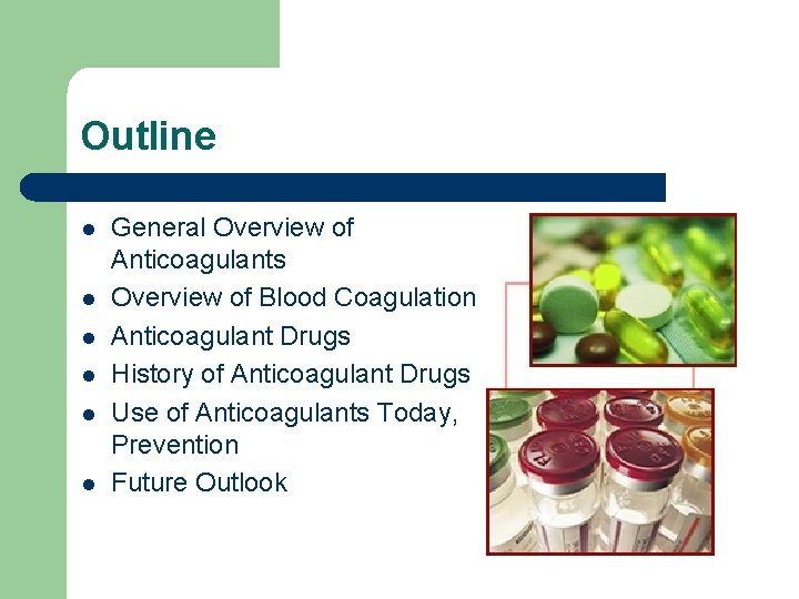 Outline l l l General Overview of Anticoagulants Overview of Blood Coagulation Anticoagulant Drugs