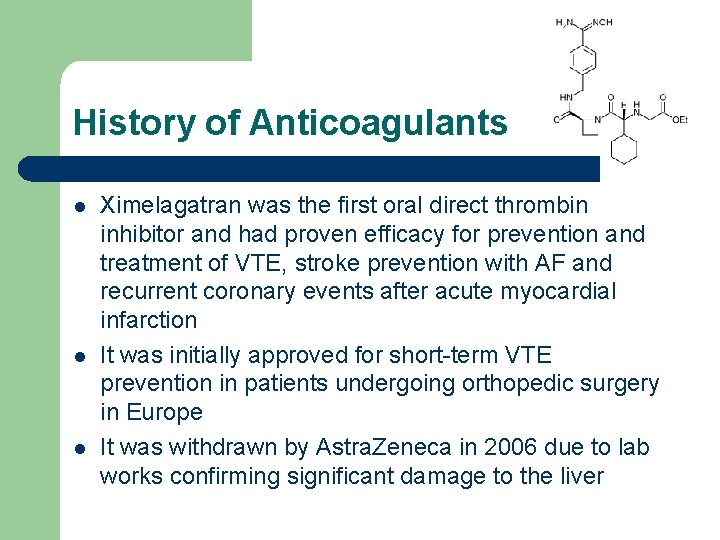 History of Anticoagulants l l l Ximelagatran was the first oral direct thrombin inhibitor