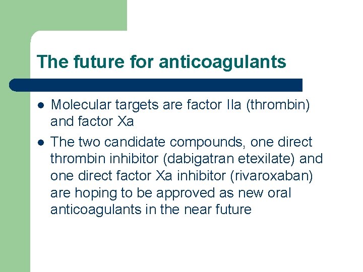 The future for anticoagulants l l Molecular targets are factor IIa (thrombin) and factor
