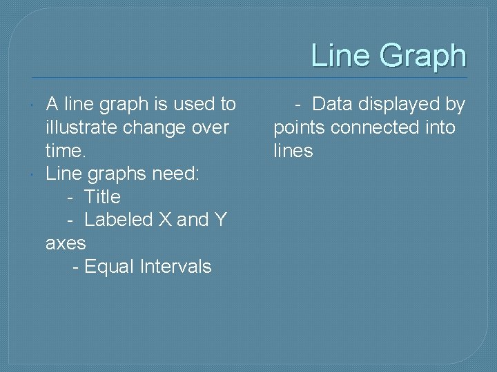 Line Graph A line graph is used to illustrate change over time. Line graphs