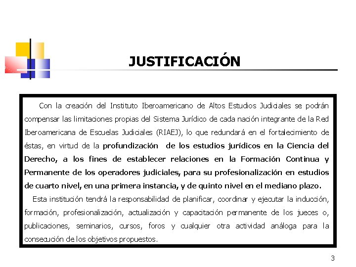 JUSTIFICACIÓN Con la creación del Instituto Iberoamericano de Altos Estudios Judiciales se podrán compensar