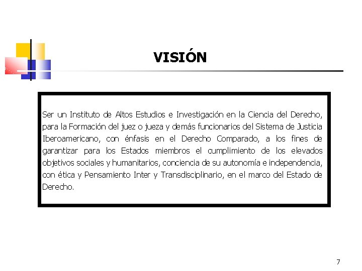 VISIÓN Ser un Instituto de Altos Estudios e Investigación en la Ciencia del Derecho,