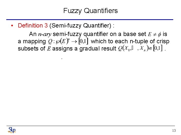 Fuzzy Quantifiers • Definition 3 (Semi-fuzzy Quantifier) : An n-ary semi-fuzzy quantifier on a