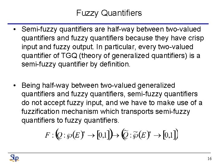 Fuzzy Quantifiers • Semi-fuzzy quantifiers are half-way between two-valued quantifiers and fuzzy quantifiers because