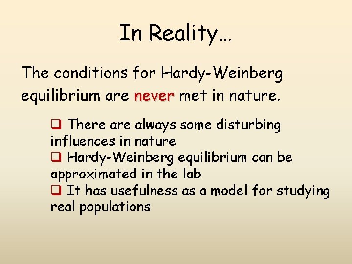 In Reality… The conditions for Hardy-Weinberg equilibrium are never met in nature. q There