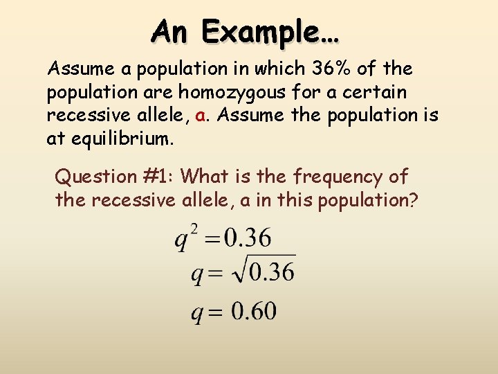 An Example… Assume a population in which 36% of the population are homozygous for