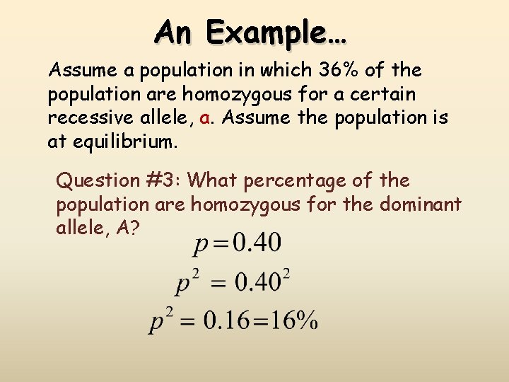 An Example… Assume a population in which 36% of the population are homozygous for