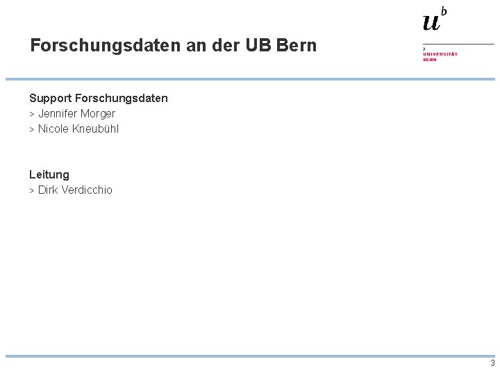 Forschungsdaten an der UB Bern Support Forschungsdaten > Jennifer Morger > Nicole Kneubühl Leitung Forschungsdaten an der UB Bern Support Forschungsdaten > Jennifer Morger > Nicole Kneubühl Leitung