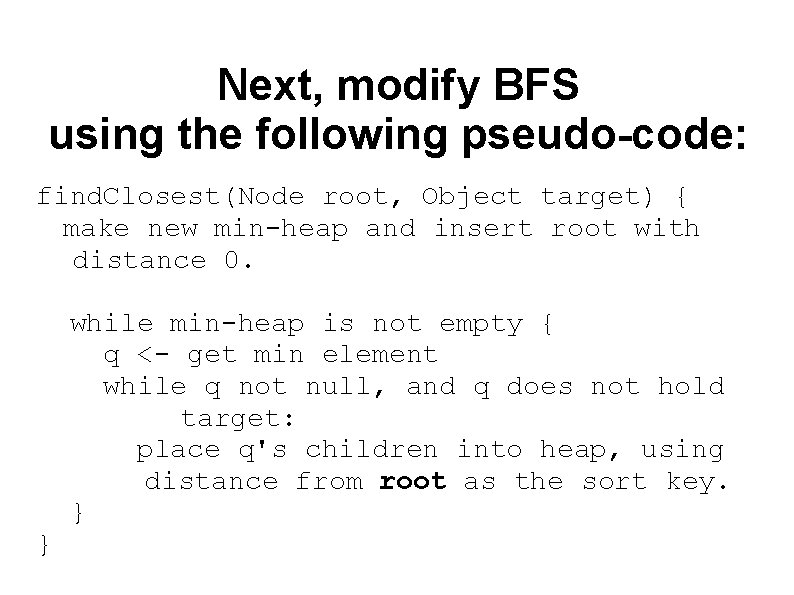 Next, modify BFS using the following pseudo-code: find. Closest(Node root, Object target) { make Next, modify BFS using the following pseudo-code: find. Closest(Node root, Object target) { make