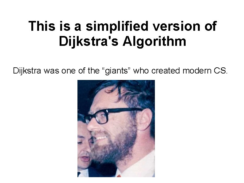 This is a simplified version of Dijkstra's Algorithm Dijkstra was one of the “giants”