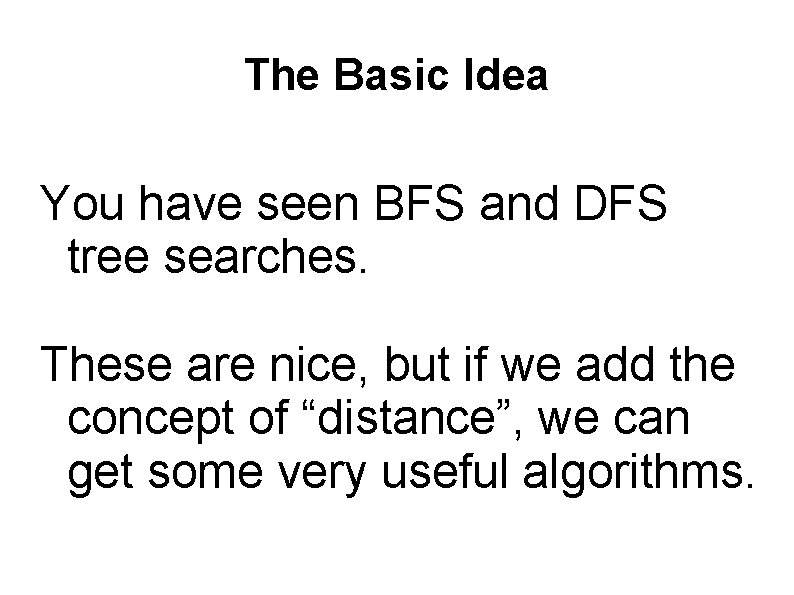 The Basic Idea You have seen BFS and DFS tree searches. These are nice, The Basic Idea You have seen BFS and DFS tree searches. These are nice,