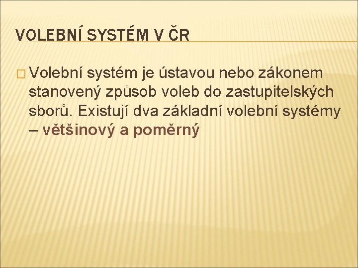 VOLEBNÍ SYSTÉM V ČR � Volební systém je ústavou nebo zákonem stanovený způsob voleb