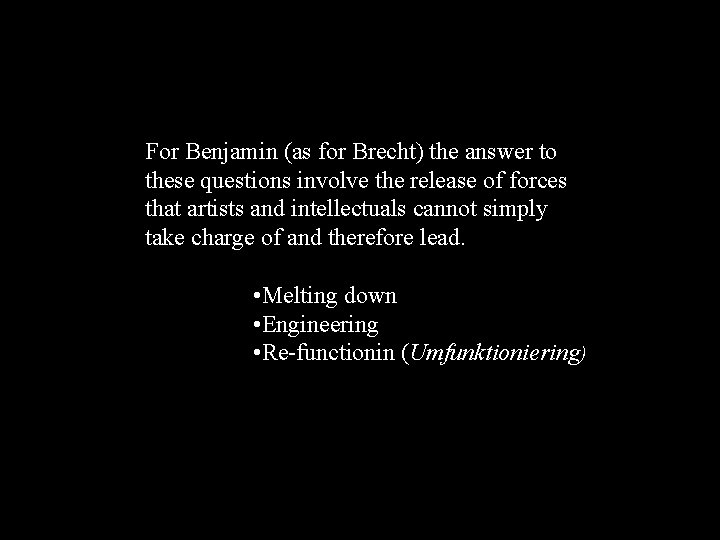 For Benjamin (as for Brecht) the answer to these questions involve the release of