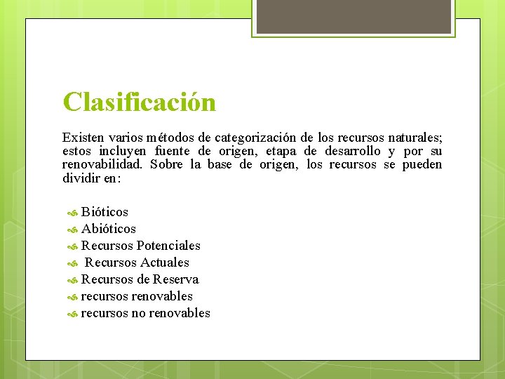 Clasificación Existen varios métodos de categorización de los recursos naturales; estos incluyen fuente de