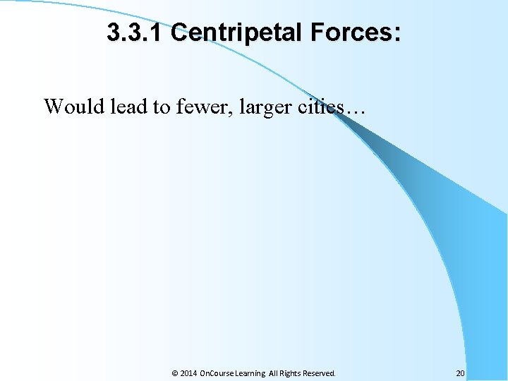 3. 3. 1 Centripetal Forces: Would lead to fewer, larger cities… © 2014 On.