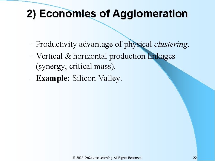 2) Economies of Agglomeration – Productivity advantage of physical clustering. – Vertical & horizontal