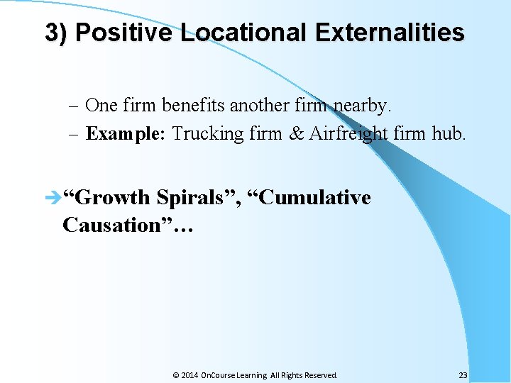3) Positive Locational Externalities – One firm benefits another firm nearby. – Example: Trucking