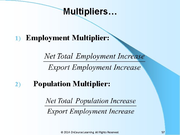 Multipliers… 1) Employment Multiplier: 2) Population Multiplier: © 2014 On. Course Learning. All Rights