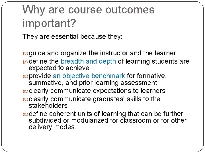 Why are course outcomes important? They are essential because they: guide and organize the