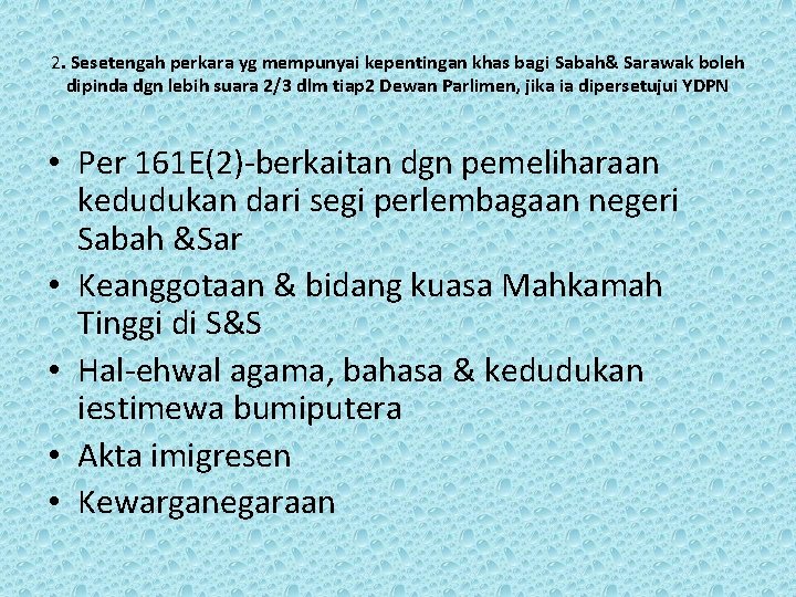 2. Sesetengah perkara yg mempunyai kepentingan khas bagi Sabah& Sarawak boleh dipinda dgn lebih