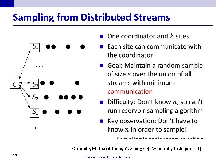 Sampling from Distributed Streams n [Cormode, Muthukrishnan, Yi, Zhang 09] [Woodruff, Tirthapura 11] 19