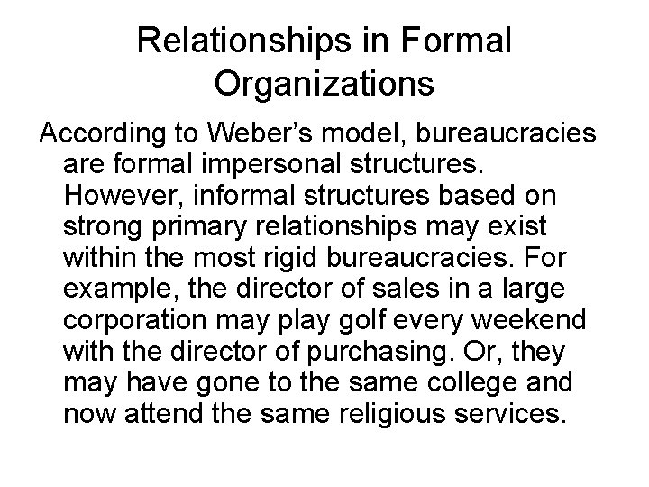 Relationships in Formal Organizations According to Weber’s model, bureaucracies are formal impersonal structures. However,