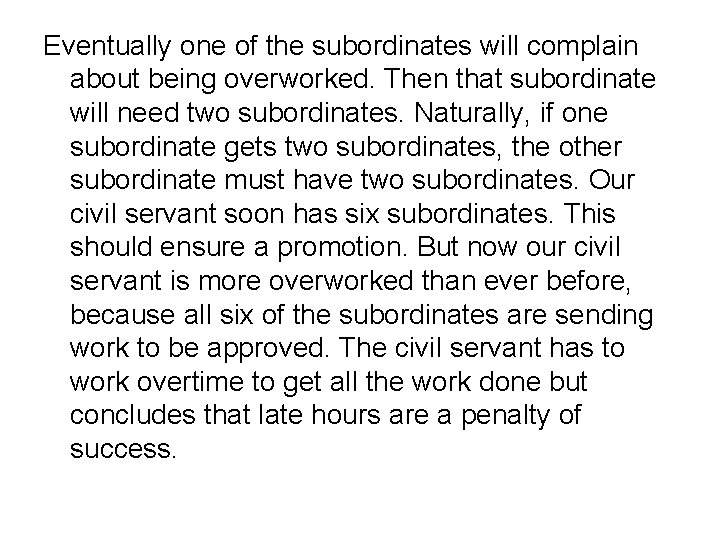 Eventually one of the subordinates will complain about being overworked. Then that subordinate will