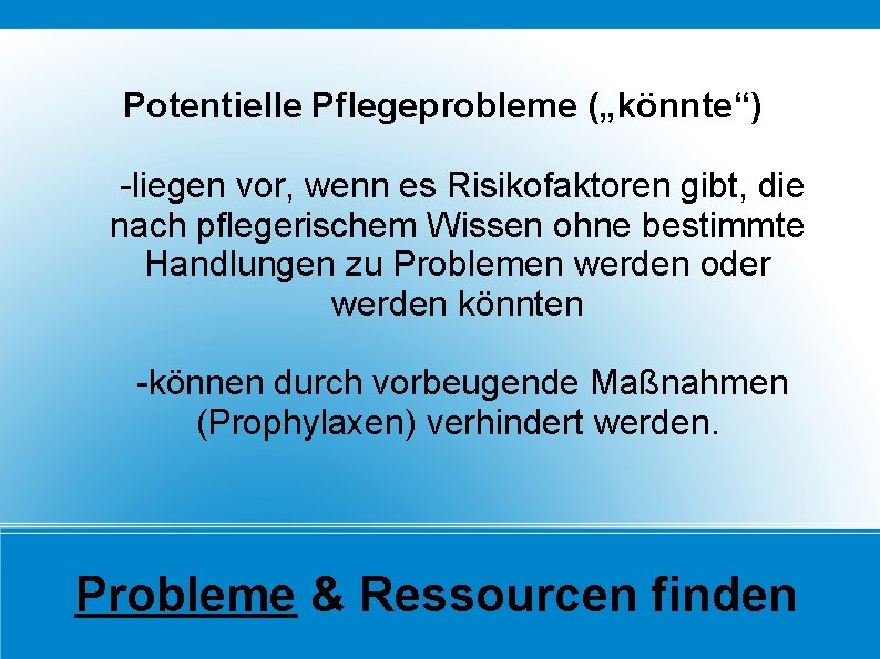 Potentielle Pflegeprobleme („könnte“) -liegen vor, wenn es Risikofaktoren gibt, die nach pflegerischem Wissen ohne